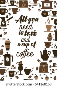Coffee related illustration with quotes. Graphic design lifestyle lettering. All you need is love and a cup of coffee.