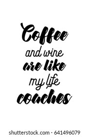 Coffee related illustration with quotes. Graphic design lifestyle lettering. Coffee and wine are like my life coaches.