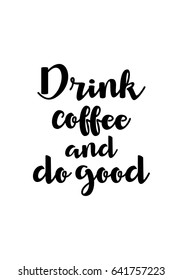 Coffee related illustration with quotes. Graphic design lifestyle lettering. Drink coffee and do good.