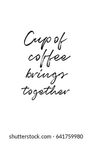 Coffee related illustration with quotes. Graphic design lifestyle lettering. Cup of coffee brings together.