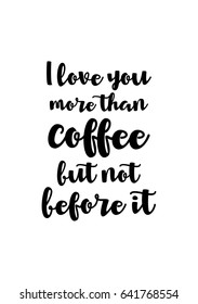 Coffee related illustration with quotes. Graphic design lifestyle lettering. I love you more than coffee but not before it.