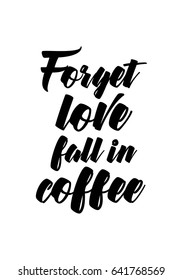 Coffee related illustration with quotes. Graphic design lifestyle lettering. Forget love fall in coffee.