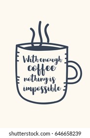 Coffee related illustration with quotes. Graphic design lifestyle lettering. With enough coffee nothing is impossible.