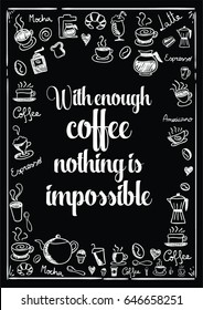 Coffee related illustration with quotes. Graphic design lifestyle lettering. With enough coffee nothing is impossible.