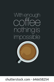 Coffee related illustration with quotes. Graphic design lifestyle lettering. With enough coffee nothing is impossible.