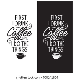 Coffee related inspirational quote. First I drink my coffee then I do the things. Typographical lettering for cafe advertising, prints, posters, chalkboard design. Vector vintage illustration.