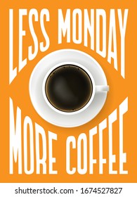 Coffee related typography poster with 3d realistic cup of coffee and quote. Less Monday More Coffee phrase on bright orange background. Vector illustration.