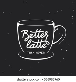 Coffee related vintage vector illustration with quote. Better latte than never. Decorative design element for posters, prints, chalkboard design.