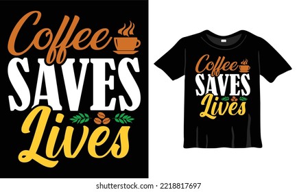 Coffee Saves Lives. Coffee lover typography T-Shirt Design t-shirts design, typography design, Handrawn lettering phrase, coffee lovers t-shirt design print ready EPS file