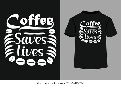 Coffee Saves Lives Typography T-Shirt Design. This is an Editable and Printable Vector File.