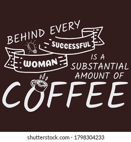 Coffee Sayings & Quotes-Behind every successful woman is a substantial amount of coffee