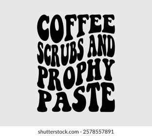 Coffee Scrubs And Prophy Paste, Dentist t-shirt design, Calligraphy graphic design, eps, Files for Cutting, greeting card template with typography text white background