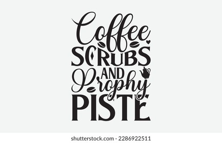 Coffee Scrubs and Prophy Piste - Dentist T-shirt Design, Conceptual handwritten phrase craft SVG hand-lettered, Handmade calligraphy vector illustration, template, greeting cards, mugs, brochures, svg