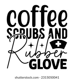 Coffee Scrubs And Rubber Glove,  Nurse t-shirt design nurse svg design nurse typography eps file