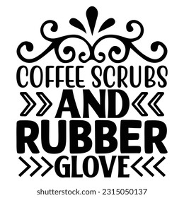 Coffee Scrubs And Rubber Glove,  Nurse t-shirt design nurse svg design nurse typography eps file