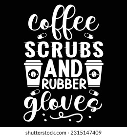 Coffee Scrubs And Rubber Glove,  Nurse t-shirt design nurse svg design nurse typography eps file