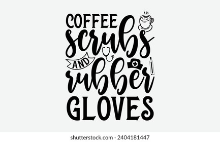 Matorrales de café y guantes de goma - Diseño de camiseta de enfermera, caligrafía moderna, ilustración vectorial con letras dibujadas a mano, carteles, carteles, tarjetas, tazas, cuadernos, fondo blanco.