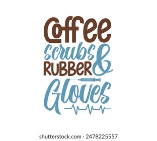 Coffee Scrubs And Rubber Gloves, Nurse t-shirt, Nursing, Vector, nurse practitioner t shirt design template