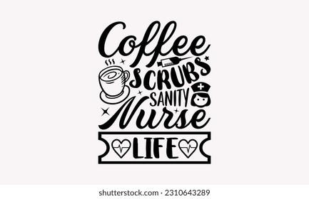 Coffee scrubs sanity nurse life - Nurse SVG T-shirt Design, Nurse Graduation, Typography T-Shirt Vector Illustration, For Prints Bags, Posters, Cards And Banners.