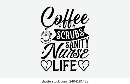 Coffee scrubs sanity nurse life - Nurse T-Shirt Design, Modern calligraphy, Vector illustration with hand drawn lettering, posters, banners, cards, mugs, Notebooks, white background.