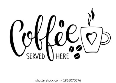 Coffee served here calligraphy lettering and mug. Coffee logo for Bar, restaurant, coffe shop, flyer, card, invitation, sticker, banner. Vector Ink illustration. Typography poster on white background.