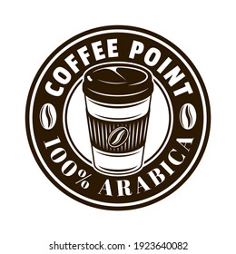 Coffee shop vector round emblem, badge, label, sticker or logo with paper cup in monochrome vintage style isolated on white background