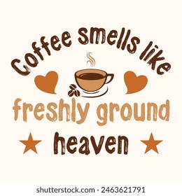 Coffee smells like freshly ground heaven t shirt design