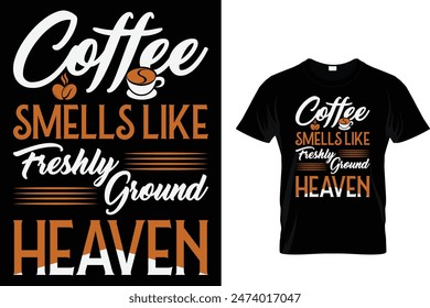 Coffee smells like freshly ground heaven-Coffee Lover T-Shirt