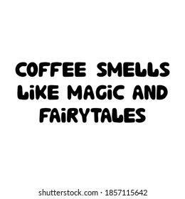 Coffee smells like magic and fairytales. Cute hand drawn doodle bubble lettering. Isolated on white background. Vector stock illustration.