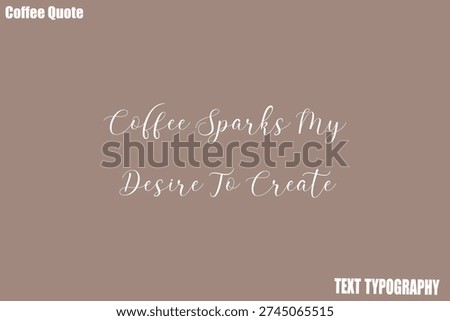 Coffee Sparks My Desire To Create Vector Text Typography Coffee Quote Design