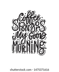 Coffee sponsors my good morning. Vector fun morning mood coffee lover quote