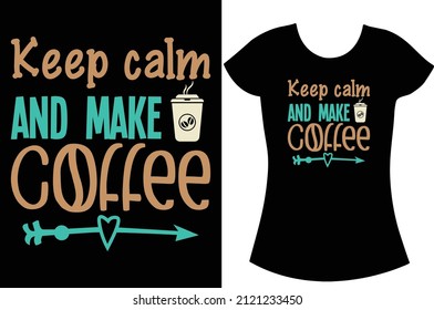 Coffee SVG T-shirt design. keep calm and make a coffee shirt for women. svg