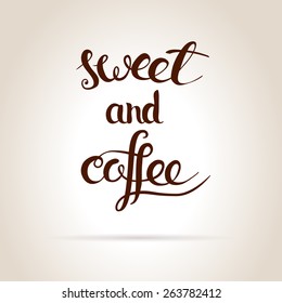 Coffee and sweet. Original custom hand lettering. Handmade calligraphy, vector. Illustration for logo, brochure and other printing projects.