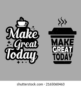 Coffee t shirt design - make great today - Motivational typography t-shirt design.