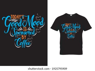 Coffee T shirt design message Today’s Good Mood is Sponsored by Coffee. Typography template Design with coffee sayings and quotes. Vector illustration print design for mug, poster, banner,  pillow.