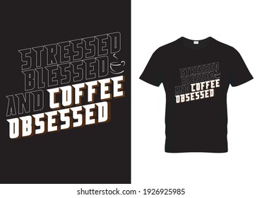 Coffee T Shirt Design Message Obsessed Blessed and Coffee Obsessed. Typography template Design with coffee sayings and quotes. Vector illustration print design for mug, poster, banner and sticker.