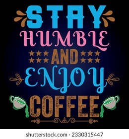 Coffee t shirt design with message 
 STAY HUMBLE AND ENJOY COFFEE ,best coffee t shirt graphics, typography t-shirt design, coffee t -shirt design vector