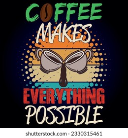 Coffee t shirt design with message 
COFFEE MAKES EVERTHING POSSIBLE  ,best coffee t shirt graphics, typography t-shirt design, coffee t -shirt design vector