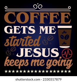 Coffee t shirt design with message 
  COFFEE GETS ME STARTED JESUS KEEPS ME GOING ,best coffee t shirt graphics, typography t-shirt design, coffee t -shirt design vector