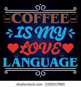 Coffee t shirt design with message 
 COFFEE IS MY LOVE LANGUAGE  ,best coffee t shirt graphics, typography t-shirt design, coffee t -shirt design vector