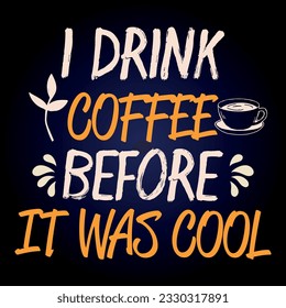 Coffee t shirt design with message 
 I DRINK COFFEE BEFORE IT WAS COOL  ,best coffee t shirt graphics, typography t-shirt design, coffee t -shirt design vector