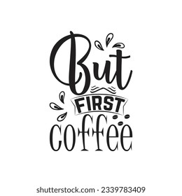 Coffee t shirt design with message But First Coffee  ,best coffee t shirt graphics, typography, coffee t -shirt design vector svg