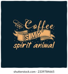 Coffee t shirt design with message Coffee Is My Spirit Animal ,best coffee t shirt graphics, typography, coffee t -shirt design vector