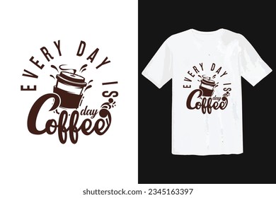 Coffee T Shirt Design With Message Everyday is coffee day. Typography template Design with coffee