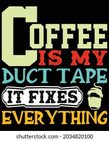 Coffee t shirt design. Coffee is my duct tape it fixes everything t shirt design. Good for T shirt print, poster, card, gift design.