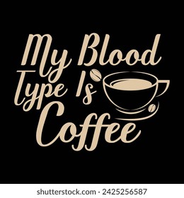coffee t shirt design, my blood type is coffee