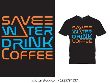 Coffee T Shirt Design quote Save Water Drink Coffee. Typography template Design with coffee sayings and quotes. Vector illustration print design for mug, poster, banner,  pillow and sticker.