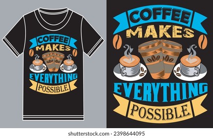 Coffee t shirt design.Coffee makes everything possible. t shirt design