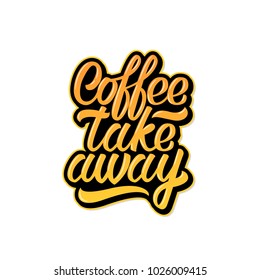 Coffee take away.Color  hand draw lettering. Typography design. Color poster. Vector illustration