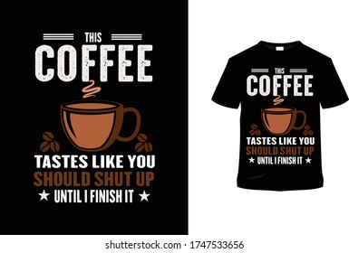 coffee tastes like you should shut up until i finish it Coffee T shirt Design.